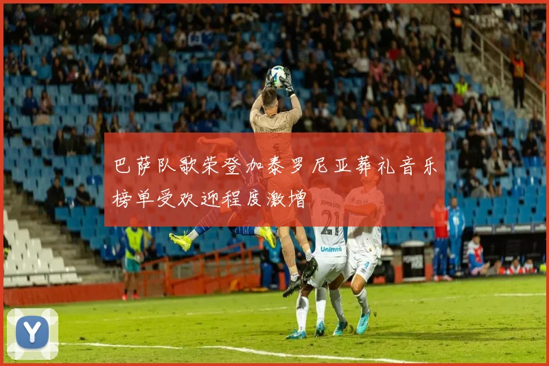 巴萨队歌荣登加泰罗尼亚葬礼音乐榜单受欢迎程度激增