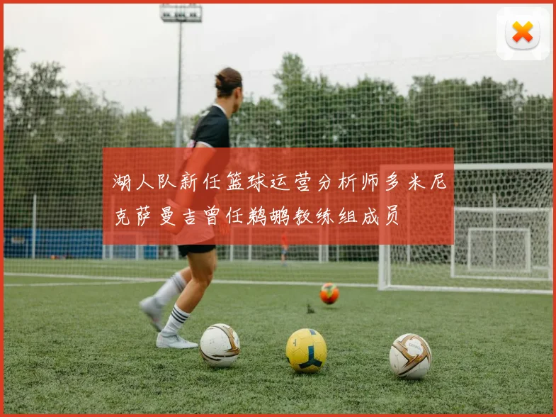 湖人队新任篮球运营分析师多米尼克萨曼吉曾任鹈鹕教练组成员