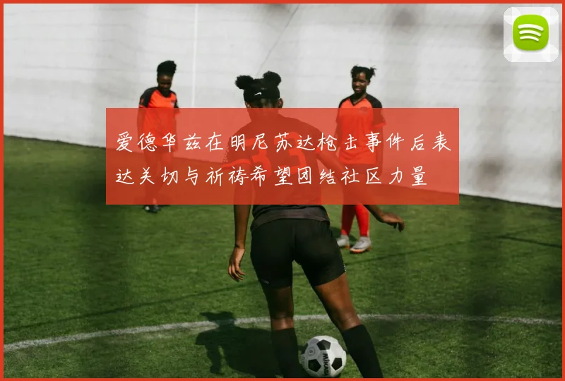 爱德华兹在明尼苏达枪击事件后表达关切与祈祷希望团结社区力量